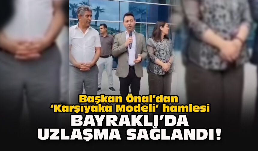 Başkan Önal’dan "Karşıyaka Modeli" hamlesi: Bayraklı’da uzlaşma sağlandı!