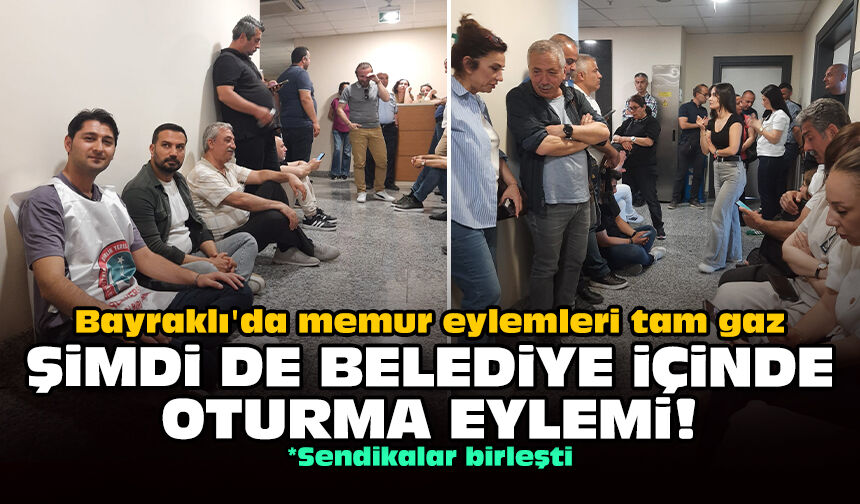 Bayraklı'da memur eylemleri tam gaz: Şimdi de belediye içinde oturma eylemi!