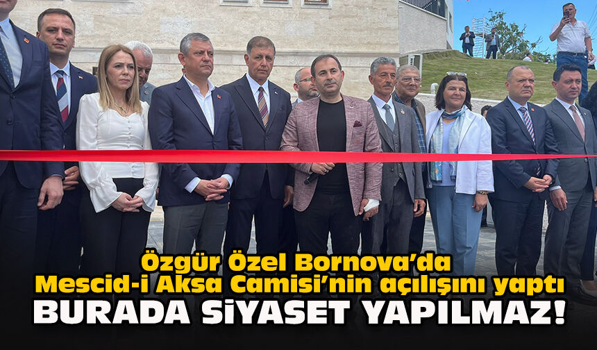 Özgür Özel Bornova’da Mescid-i Aksa Camisi’nin açılışını yaptı... Burada siyaset yapılmaz!