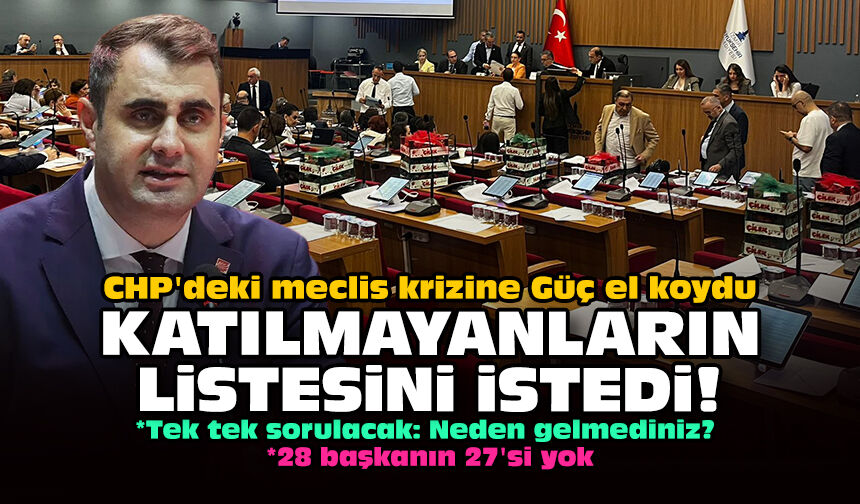 CHP'deki meclis krizine Güç el koydu: Katılmayanların listesini istedi!