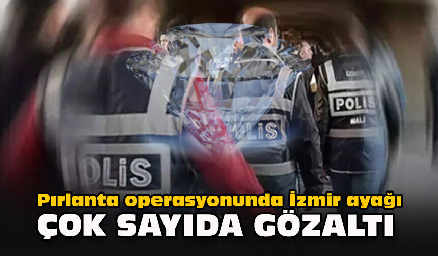 Pırlanta operasyonunda İzmir ayağı: Çok sayıda gözaltı!