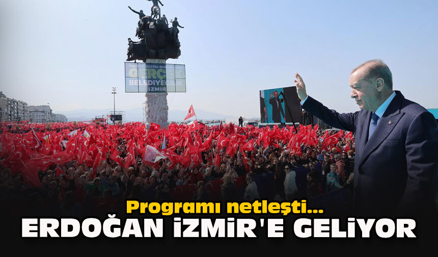 Programı netleşti... Erdoğan İzmir'e geliyor