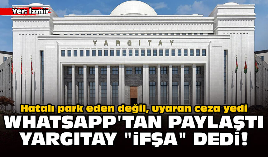 Hatalı park eden değil, uyaran ceza yedi: WhatsApp'tan paylaştı, Yargıtay "ifşa" dedi