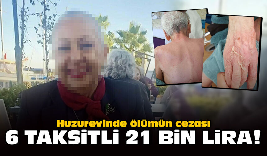 Huzurevinde ölümün cezası: 6 taksitli 21 bin lira!