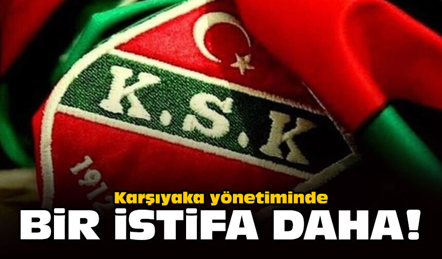 Karşıyaka yönetiminde bir istifa daha!