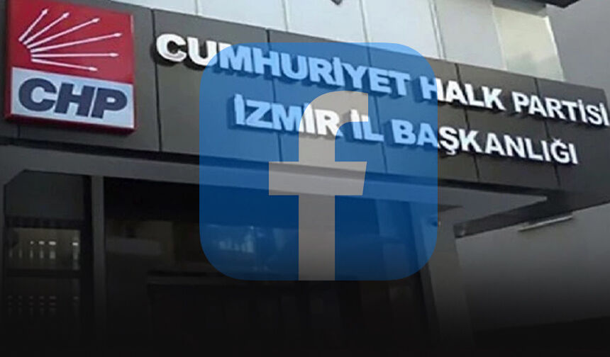 CHP İzmir'de "Facebook" krizi: Kurumsal irademiz dışında alındı!