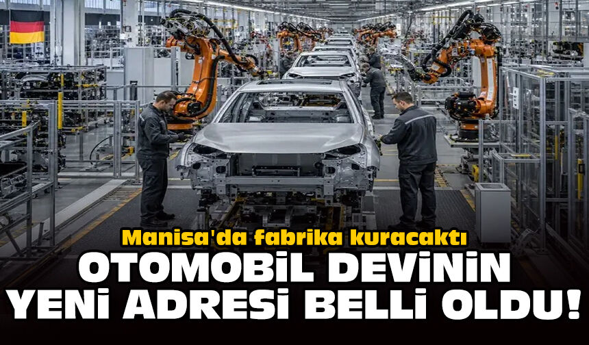 Manisa'da fabrika kuracaktı: Otomobil devinin yeni adresi belli oldu!
