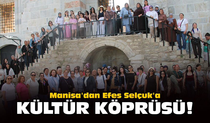 Manisa'dan Efes Selçuk'a kültür köprüsü!