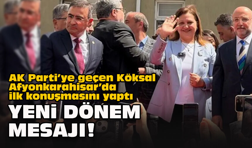 AK Parti’ye geçen Köksal Afyonkarahisar’da ilk konuşmasını yaptı: Yeni dönem mesajı!