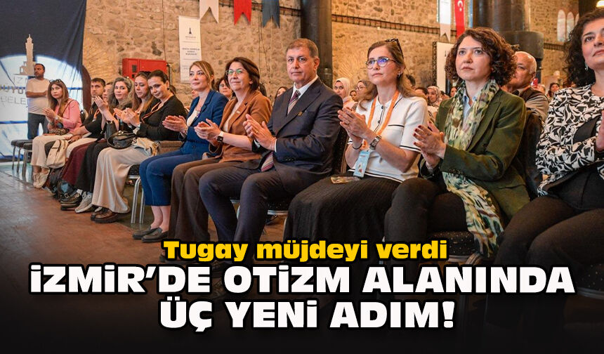 Tugay müjdeyi verdi... İzmir’de otizm alanında üç yeni adım!