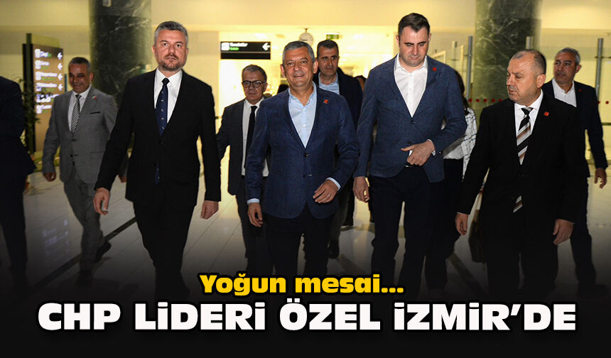 Yoğun mesai... CHP lideri Özel İzmir’de