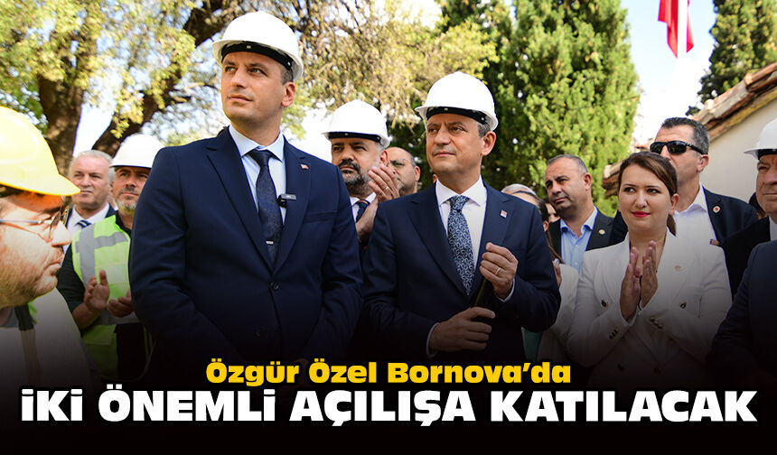Özgür Özel Bornova’da iki önemli açılışa katılacak
