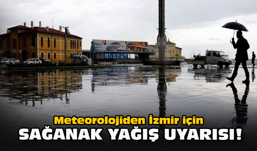 Meteorolojiden İzmir için sağanak yağış uyarısı!