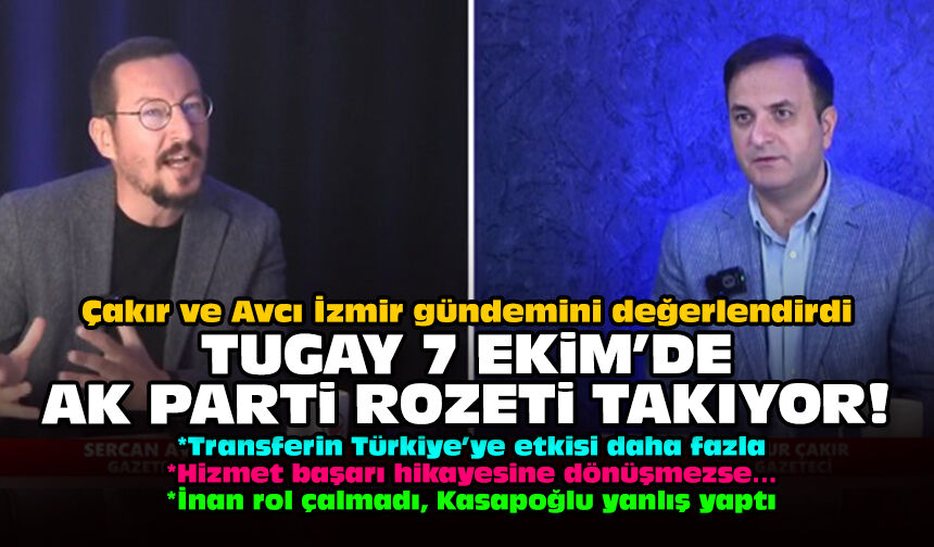 Çakır ve Avcı İzmir gündemini değerlendirdi: Tugay 7 Ekim'de AK Parti rozeti takıyor!