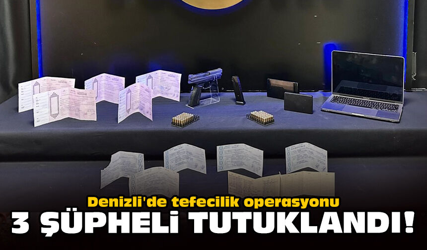 Denizli'de tefecilik operasyonu: 3 şüpheli tutuklandı