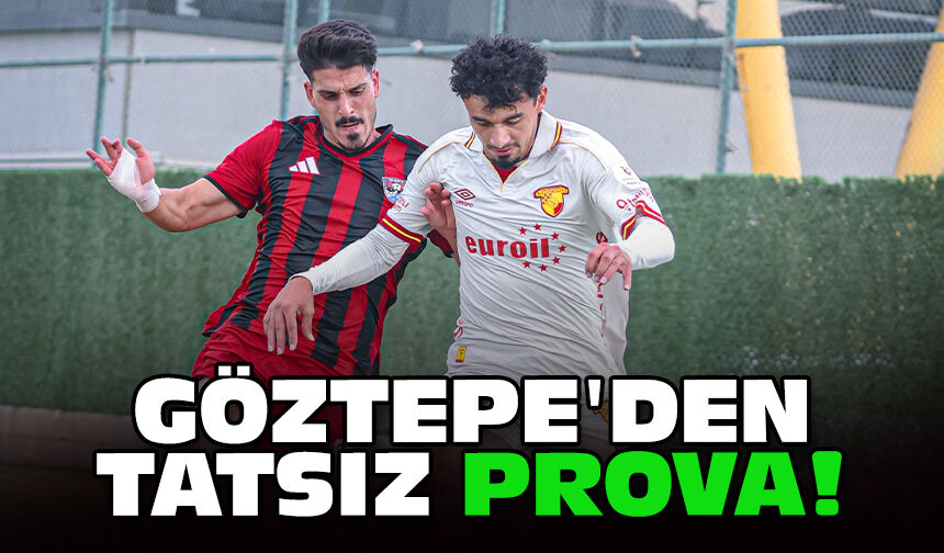 Göztepe'den tatsız prova!