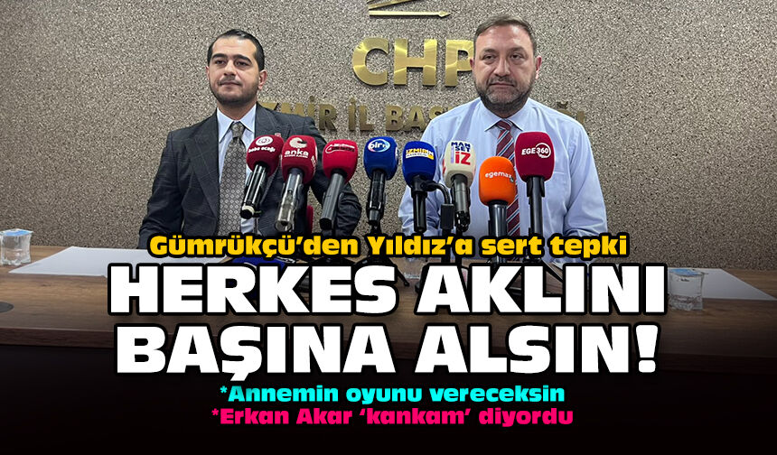 Gümrükçü’den Yıldız’a sert tepki: Herkes aklını başına alsın