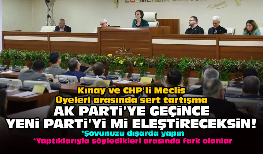 Kınay ve CHP'li Meclis Üyeleri arasında sert tartışma: AK Parti'ye geçince YENİ Parti'yi mi eleştireceksin!